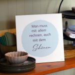 Man muss auch mit dem Schönen rechnen